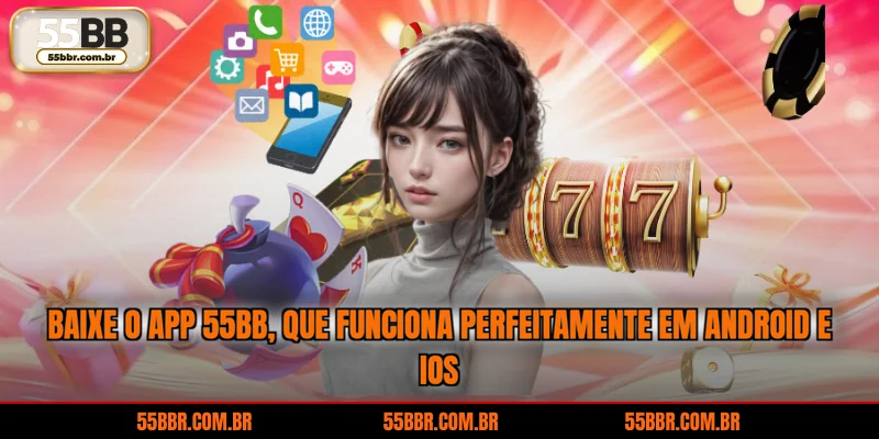 Baixe o app 55BB, que funciona perfeitamente em Android e iOS