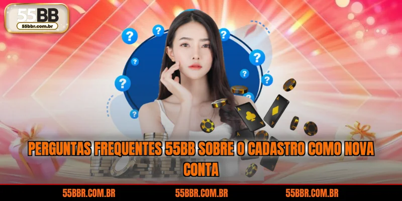 Perguntas frequentes 55BB sobre o cadastro como nova conta